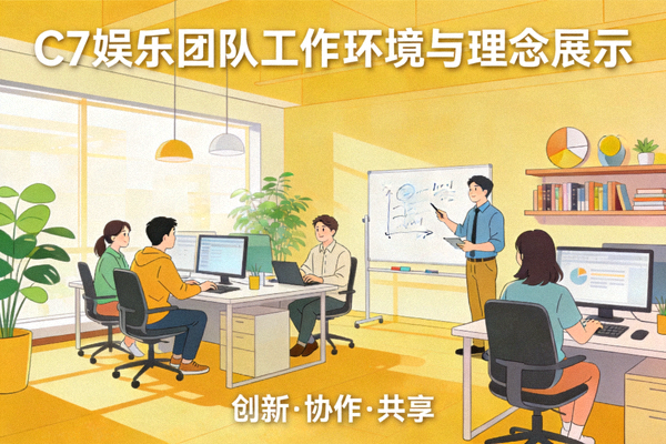 C7娱乐团队工作环境与理念展示 - 现代办公室与团队协作场景